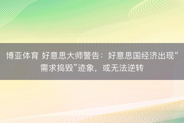 博亚体育 好意思大师警告：好意思国经济出现“需求捣毁”迹象，或无法逆转