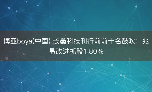 博亚boya(中国) 长鑫科技刊行前前十名鼓吹：兆易改进抓股1.80%