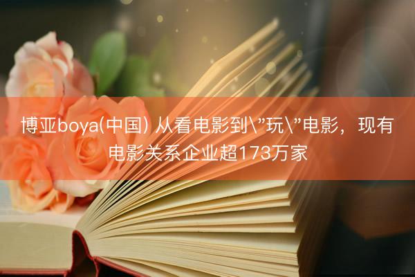 博亚boya(中国) 从看电影到