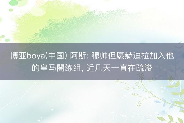 博亚boya(中国) 阿斯: 穆帅但愿赫迪拉加入他的皇马闇练组， 近几天一直在疏浚