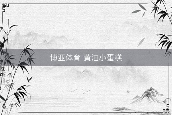 博亚体育 黄油小蛋糕